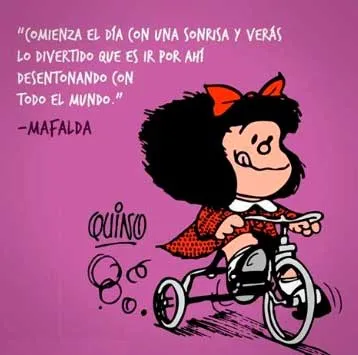 Ilustración de Mafalda en triciclo con la frase «Comienza el día con una sonrisa y verás lo divertido que es ir por ahí desentonando»